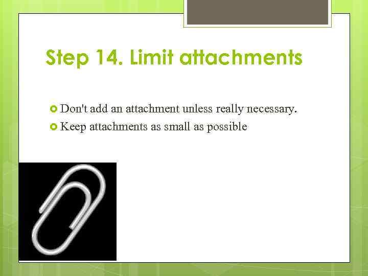 Step 14. Limit attachments Don't add an attachment unless really necessary. Keep attachments as