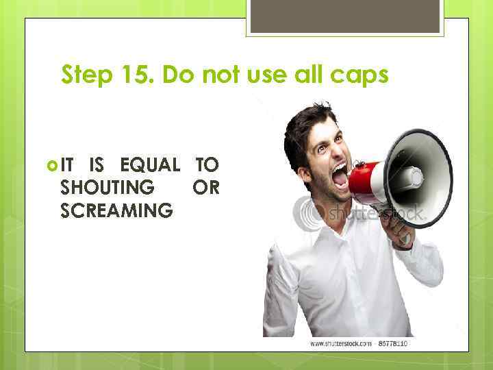 Step 15. Do not use all caps IT IS EQUAL TO SHOUTING OR SCREAMING