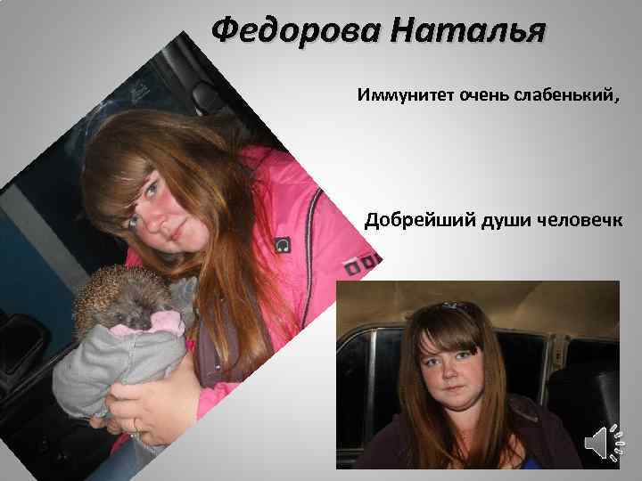 Федорова Наталья Иммунитет очень слабенький, Добрейший души человечк 