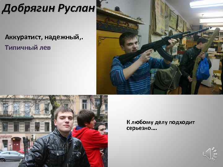 Добрягин Руслан Аккуратист, надежный, . Типичный лев К любому делу подходит серьезно…. 