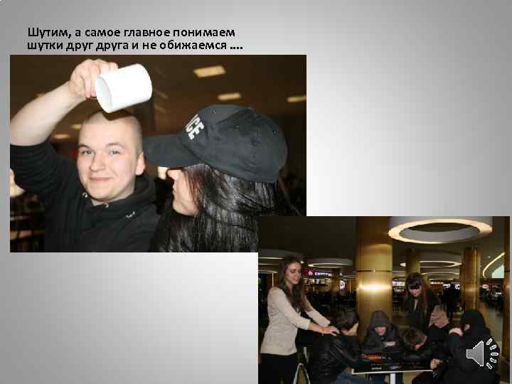 Шутим, а самое главное понимаем шутки друга и не обижаемся …. 