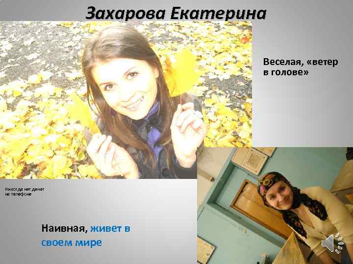 Захарова Екатерина Веселая, «ветер в голове» Никогда нет денег на телефоне Наивная, живет в