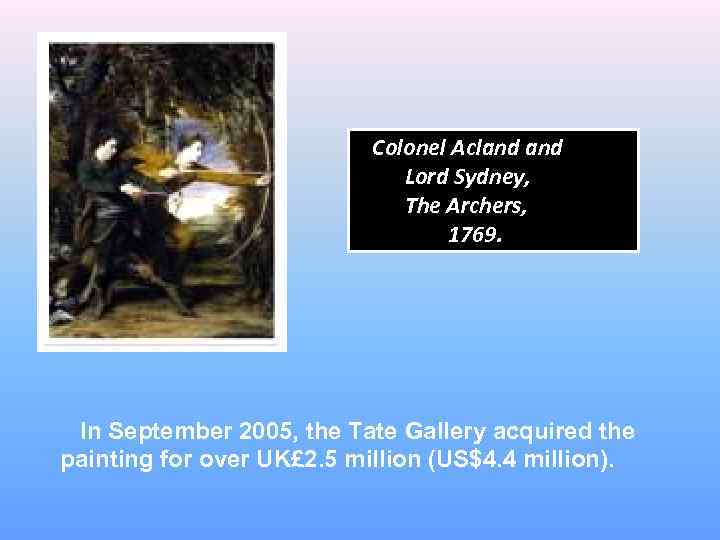 Colonel Acland Lord Sydney, The Archers, 1769. In September 2005, the Tate Gallery acquired