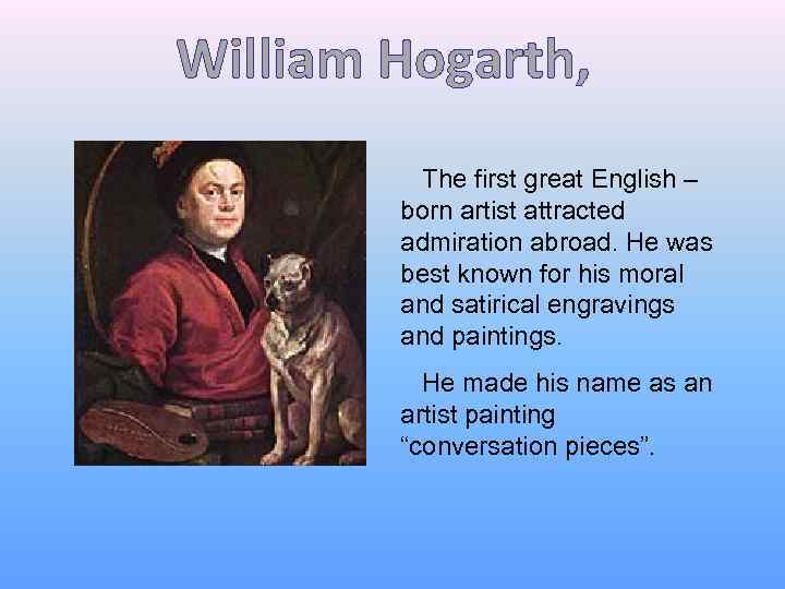 William Hogarth, The first great English – born artist attracted admiration abroad. He was