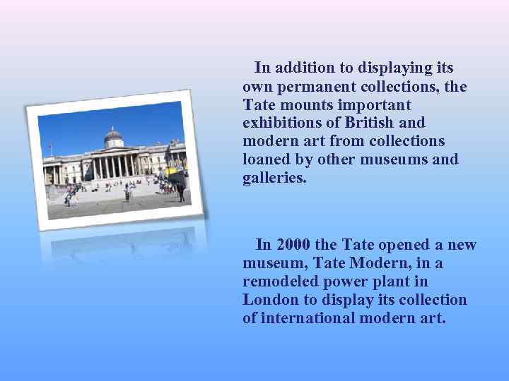 In addition to displaying its own permanent collections, the Tate mounts important exhibitions of