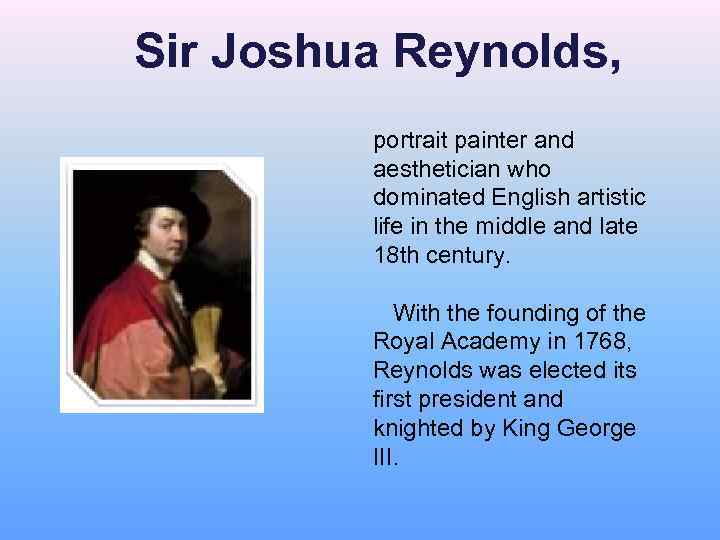 Sir Joshua Reynolds, portrait painter and aesthetician who dominated English artistic life in the