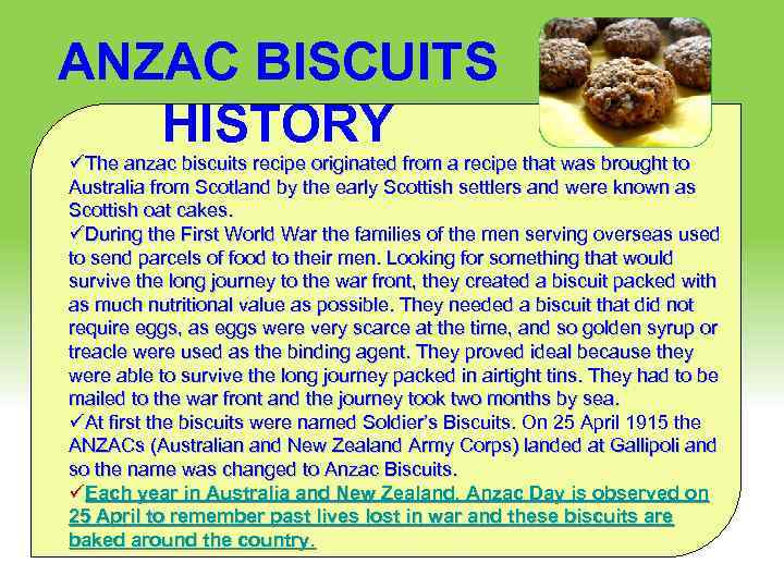 ANZAC BISCUITS HISTORY üThe anzac biscuits recipe originated from a recipe that was brought