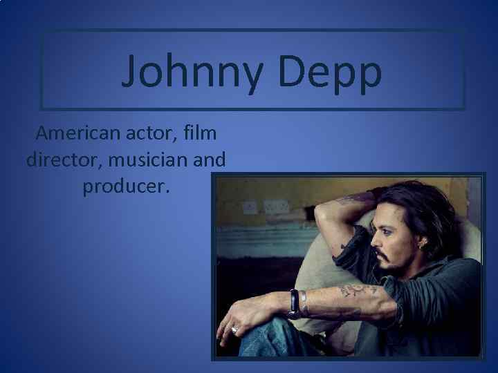 Johnny Depp American actor, film director, musician and producer. 