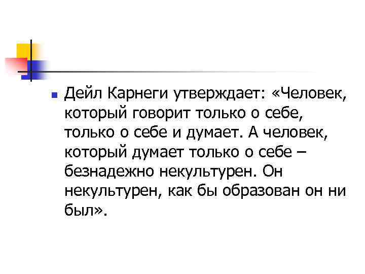 n Дейл Карнеги утверждает: «Человек, который говорит только о себе, только о себе и