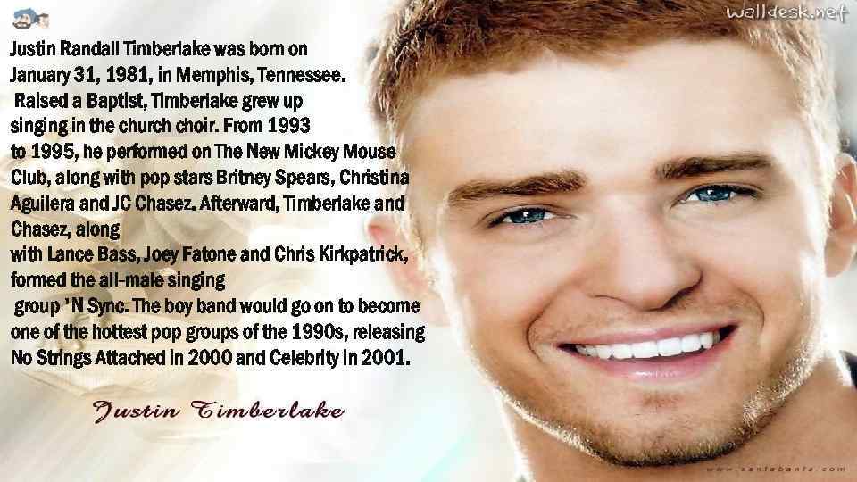 Justin Randall Timberlake was born on January 31, 1981, in Memphis, Tennessee. Raised a