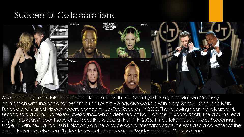 Successful Collaborations As a solo artist, Timberlake has often collaborated with the Black Eyed