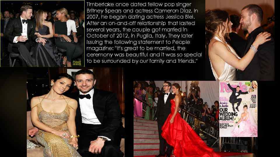 Timberlake once dated fellow pop singer Britney Spears and actress Cameron Diaz. In 2007,