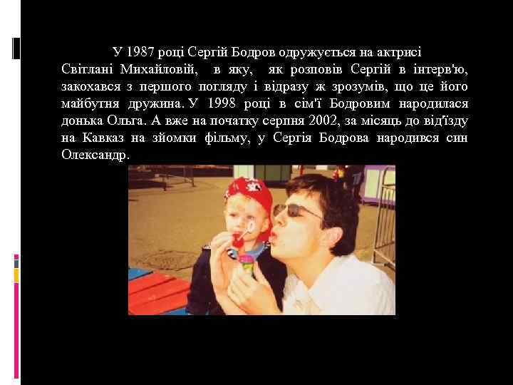 У 1987 році Сергій Бодров одружується на актрисі Світлані Михайловій, в яку, як розповів
