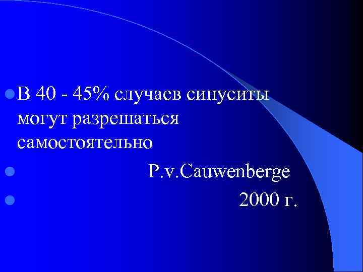 l. В 40 - 45% случаев синуситы могут разрешаться самостоятельно l P. v. Cauwenberge