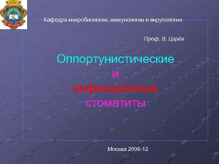 Кафедра микробиологии, иммунологии и вирусологии Проф. В. Царёв Оппортунистические и инфекционные стоматиты Москва 2006