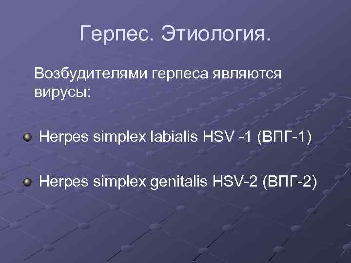 Герпес. Этиология. Возбудителями герпеса являются вирусы: Herpes simplex labialis HSV -1 (ВПГ-1) Herpes simplex