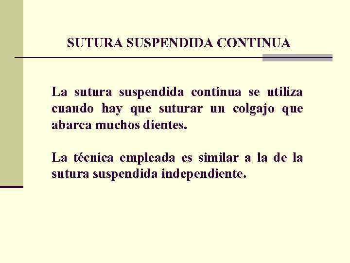 SUTURA SUSPENDIDA CONTINUA La sutura suspendida continua se utiliza cuando hay que suturar un