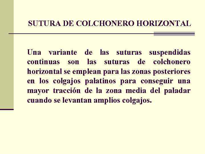 SUTURA DE COLCHONERO HORIZONTAL Una variante de las suturas suspendidas continuas son las suturas