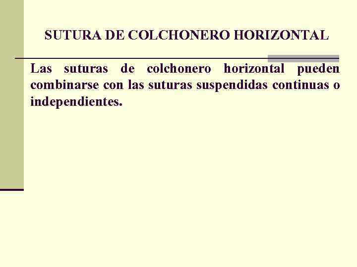 SUTURA DE COLCHONERO HORIZONTAL Las suturas de colchonero horizontal pueden combinarse con las suturas