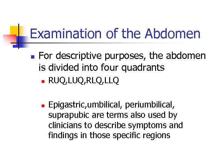 Examination of the Abdomen n For descriptive purposes, the abdomen is divided into four