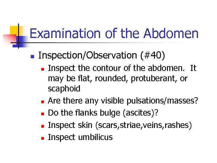 Examination of the Abdomen n Inspection/Observation (#40) n n n Inspect the contour of