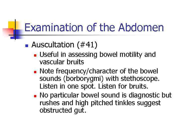 Examination of the Abdomen n Auscultation (#41) n n n Useful in assessing bowel