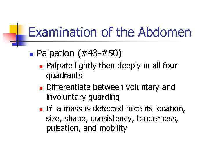 Examination of the Abdomen n Palpation (#43 -#50) n n n Palpate lightly then