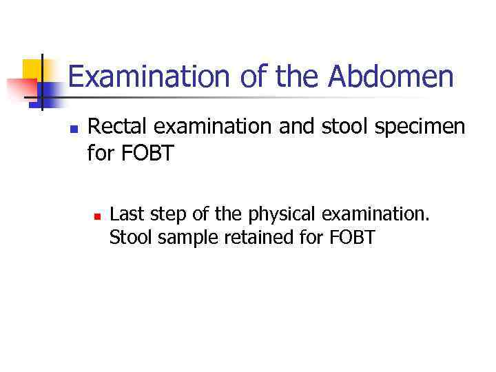 Examination of the Abdomen n Rectal examination and stool specimen for FOBT n Last