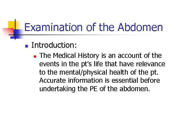 Examination of the Abdomen n Introduction: n The Medical History is an account of