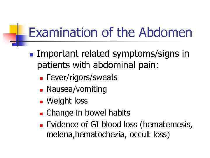 Examination of the Abdomen n Important related symptoms/signs in patients with abdominal pain: n