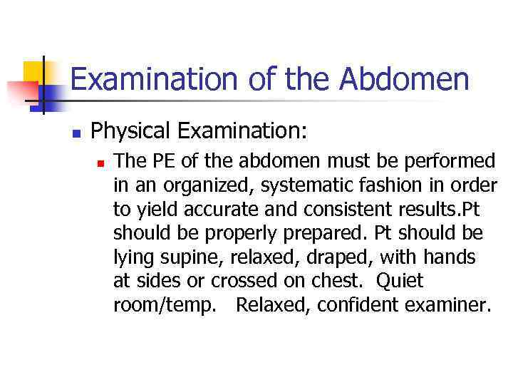 Examination of the Abdomen n Physical Examination: n The PE of the abdomen must