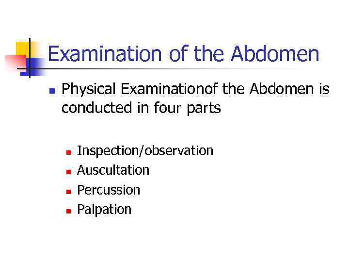 Examination of the Abdomen n Physical Examinationof the Abdomen is conducted in four parts