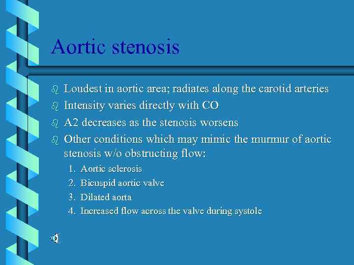 Aortic stenosis b b Loudest in aortic area; radiates along the carotid arteries Intensity