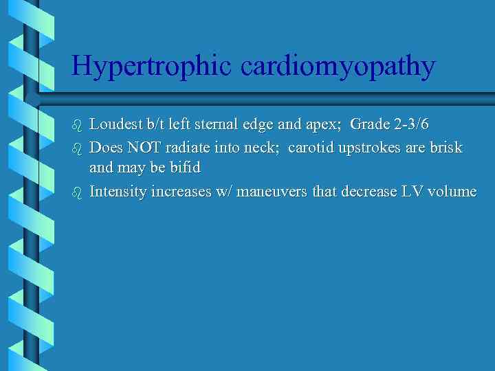 Hypertrophic cardiomyopathy b b b Loudest b/t left sternal edge and apex; Grade 2