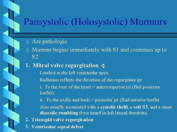 Pansystolic (Holosystolic) Murmurs Are pathologic b Murmur begins immediately with S 1 and continues