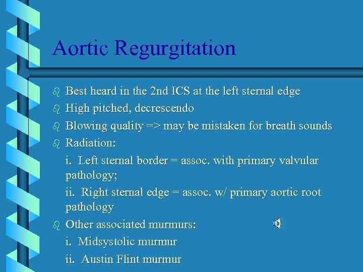 Aortic Regurgitation b b b Best heard in the 2 nd ICS at the