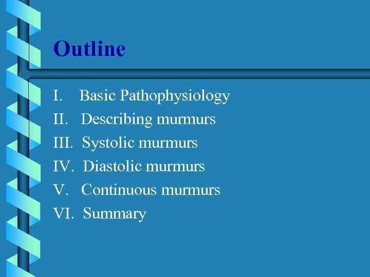 Outline I. Basic Pathophysiology II. Describing murmurs III. Systolic murmurs IV. Diastolic murmurs V.