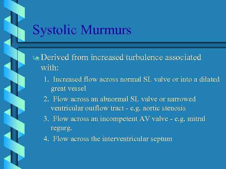Systolic Murmurs 9 Derived from increased turbulence associated with: 1. Increased flow across normal