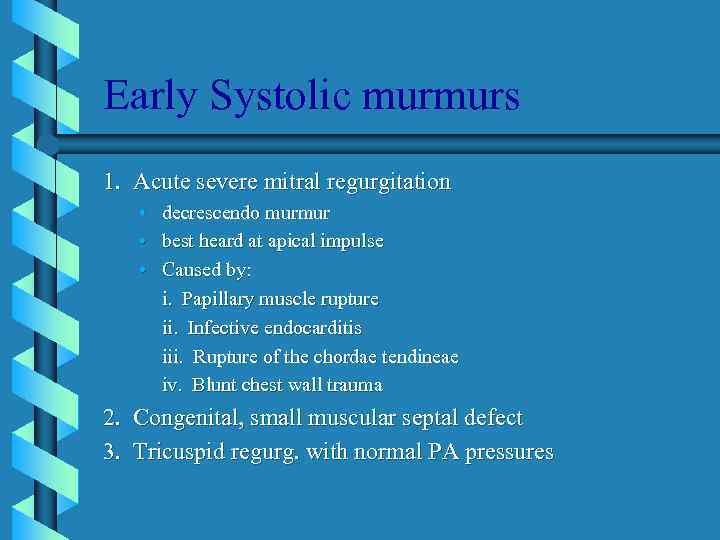 Early Systolic murmurs 1. Acute severe mitral regurgitation • • • decrescendo murmur best