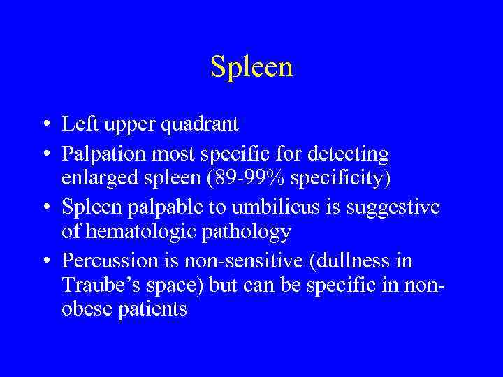 Spleen • Left upper quadrant • Palpation most specific for detecting enlarged spleen (89