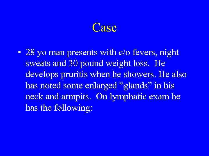 Case • 28 yo man presents with c/o fevers, night sweats and 30 pound