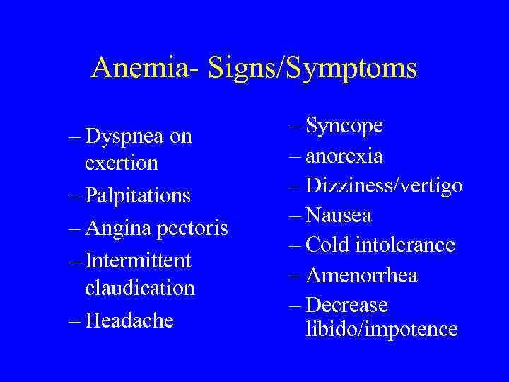 Anemia- Signs/Symptoms – Dyspnea on exertion – Palpitations – Angina pectoris – Intermittent claudication