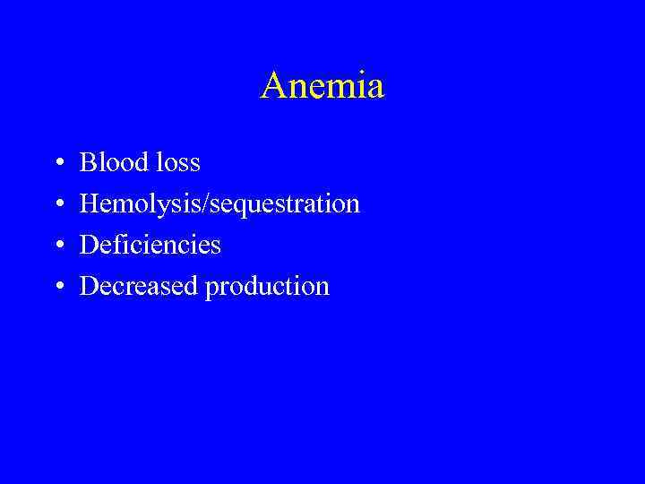 Anemia • • Blood loss Hemolysis/sequestration Deficiencies Decreased production 