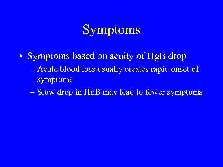 Symptoms • Symptoms based on acuity of Hg. B drop – Acute blood loss