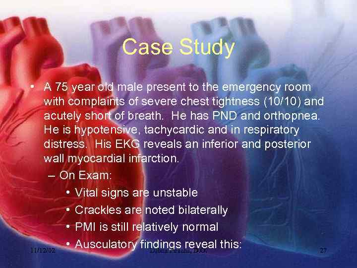 Case Study • A 75 year old male present to the emergency room with