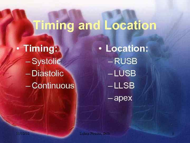 Timing and Location • Timing: – Systolic – Diastolic – Continuous 11/12/02 • Location: