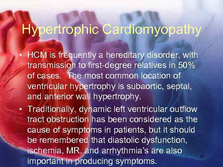 Hypertrophic Cardiomyopathy • HCM is frequently a hereditary disorder, with transmission to first-degree relatives