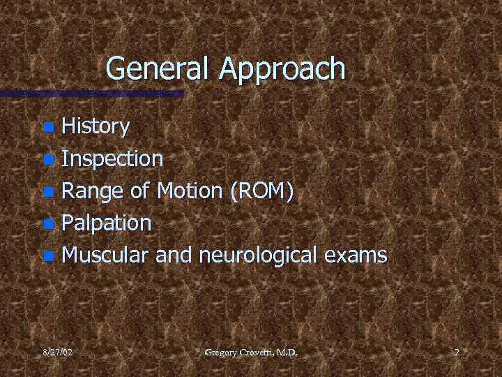 General Approach History n Inspection n Range of Motion (ROM) n Palpation n Muscular