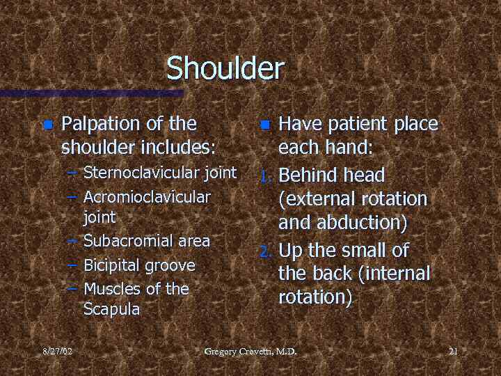 Shoulder n Palpation of the shoulder includes: – Sternoclavicular joint – Acromioclavicular joint –