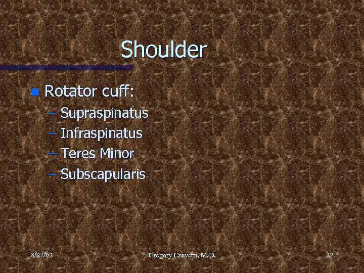 Shoulder n Rotator cuff: – Supraspinatus – Infraspinatus – Teres Minor – Subscapularis 8/27/02